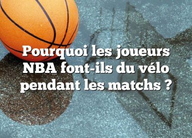 Pourquoi les joueurs NBA font-ils du vélo pendant les matchs ?